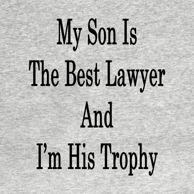 My Son Is The Best Lawyer And I'm His Trophy by supernova23